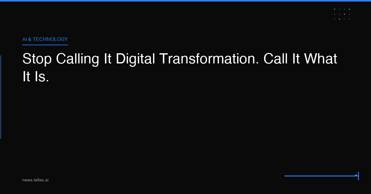 Stop Calling It Digital Transformation. Call It What It Is.
